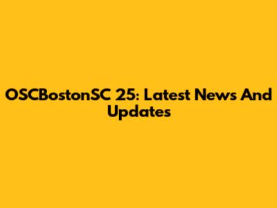 OSCBostonSC 25: Latest News And Updates