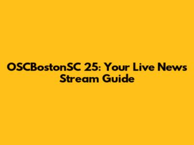 OSCBostonSC 25: Your Live News Stream Guide