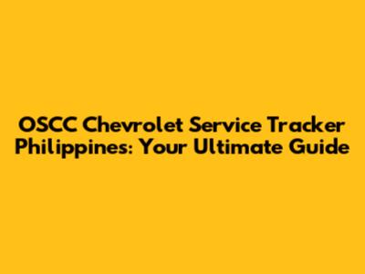 OSCC Chevrolet Service Tracker Philippines: Your Ultimate Guide