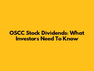 OSCC Stock Dividends: What Investors Need To Know