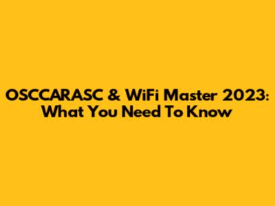 OSCCARASC & WiFi Master 2023: What You Need To Know