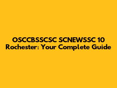OSCCBSSCSC SCNEWSSC 10 Rochester: Your Complete Guide