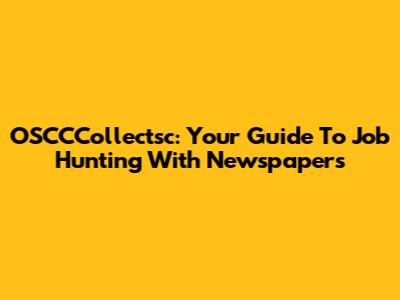 OSCCCollectsc: Your Guide To Job Hunting With Newspapers