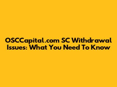 OSCCapital.com SC Withdrawal Issues: What You Need To Know