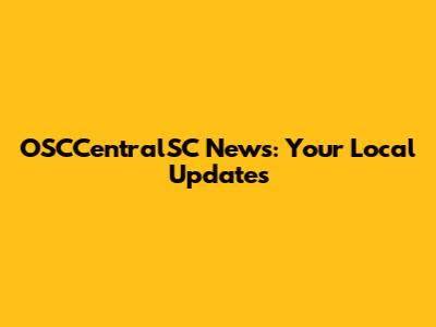 OSCCentralSC News: Your Local Updates