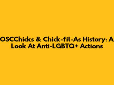 OSCChicks & Chick-fil-A's History: A Look At Anti-LGBTQ+ Actions