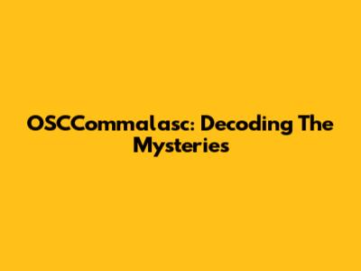 OSCCommalasc: Decoding The Mysteries