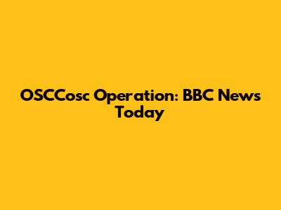 OSCCosc Operation: BBC News Today