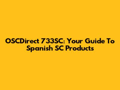 OSCDirect 733SC: Your Guide To Spanish SC Products