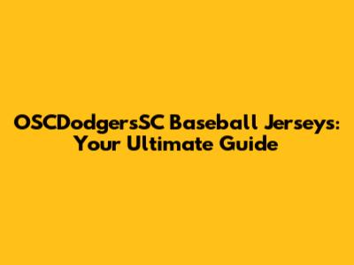 OSCDodgersSC Baseball Jerseys: Your Ultimate Guide