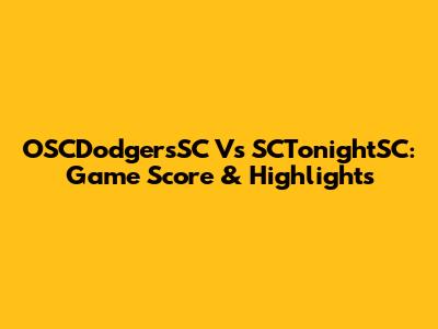 OSCDodgersSC Vs SCTonightSC: Game Score & Highlights