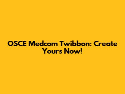 OSCE Medcom Twibbon: Create Yours Now!