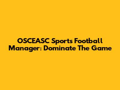 OSCEASC Sports Football Manager: Dominate The Game