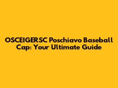 OSCEIGERSC Poschiavo Baseball Cap: Your Ultimate Guide