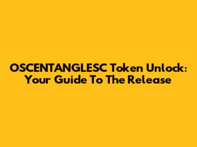 OSCENTANGLESC Token Unlock: Your Guide To The Release