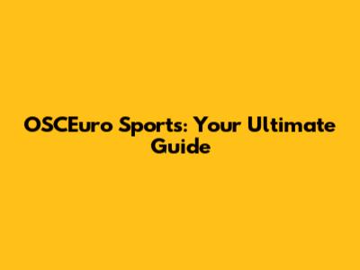 OSCEuro Sports: Your Ultimate Guide
