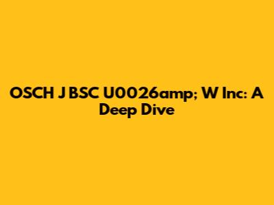 OSCH J BSC U0026amp; W Inc: A Deep Dive