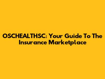 OSCHEALTHSC: Your Guide To The Insurance Marketplace
