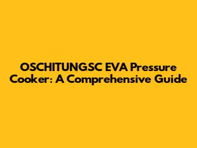 OSCHITUNGSC EVA Pressure Cooker: A Comprehensive Guide
