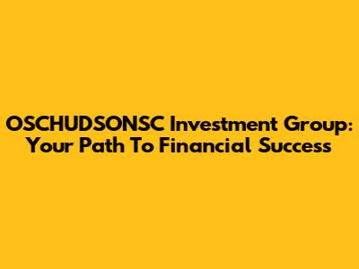 OSCHUDSONSC Investment Group: Your Path To Financial Success