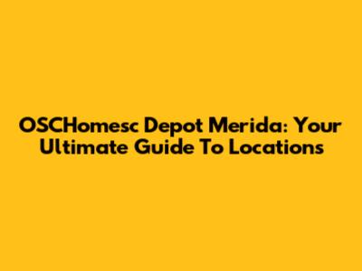 OSCHomesc Depot Merida: Your Ultimate Guide To Locations