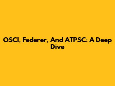 OSCI, Federer, And ATPSC: A Deep Dive
