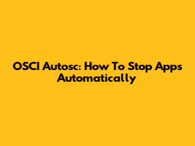 OSCI Autosc: How To Stop Apps Automatically