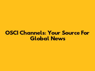 OSCI Channels: Your Source For Global News