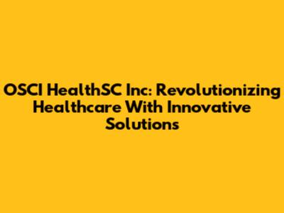 OSCI HealthSC Inc: Revolutionizing Healthcare With Innovative Solutions