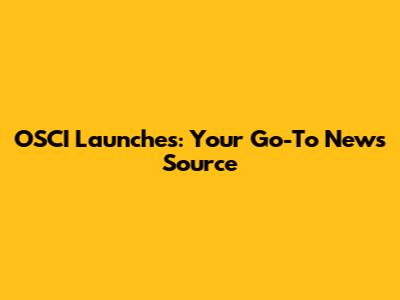 OSCI Launches: Your Go-To News Source