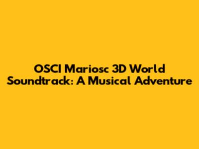 OSCI Mariosc 3D World Soundtrack: A Musical Adventure