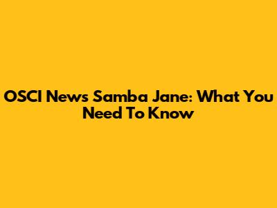 OSCI News Samba Jane: What You Need To Know