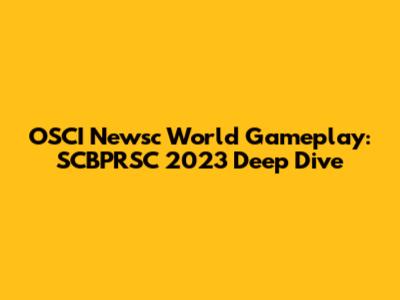 OSCI Newsc World Gameplay: SCBPRSC 2023 Deep Dive