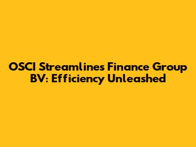 OSCI Streamlines Finance Group BV: Efficiency Unleashed