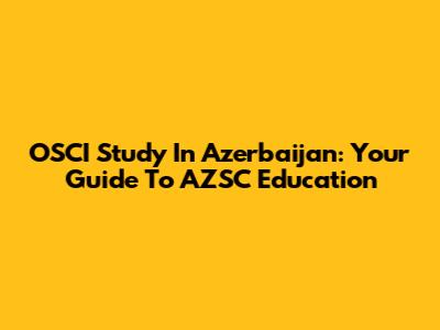OSCI Study In Azerbaijan: Your Guide To AZSC Education