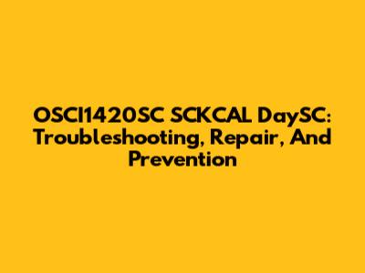 OSCI1420SC SCKCAL DaySC: Troubleshooting, Repair, And Prevention