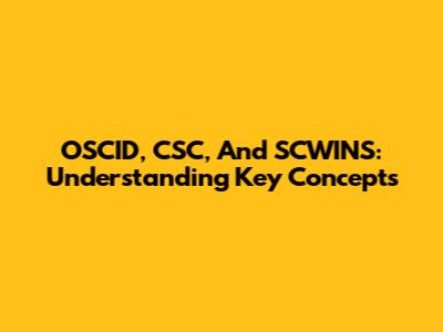 OSCID, CSC, And SCWINS: Understanding Key Concepts