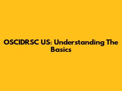 OSCIDRSC US: Understanding The Basics