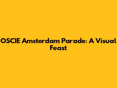OSCIE Amsterdam Parade: A Visual Feast