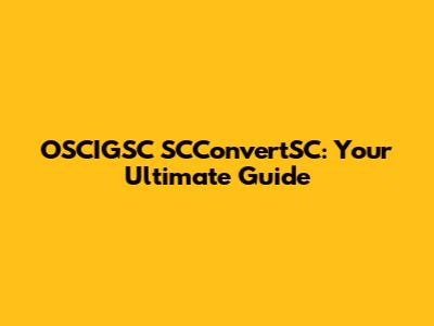 OSCIGSC SCConvertSC: Your Ultimate Guide