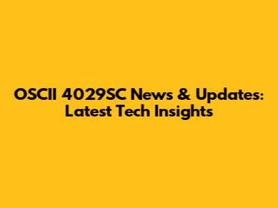 OSCII 4029SC News & Updates: Latest Tech Insights