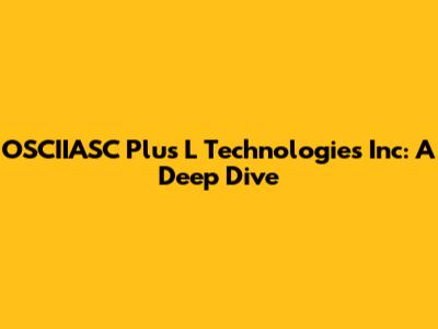 OSCIIASC Plus L Technologies Inc: A Deep Dive