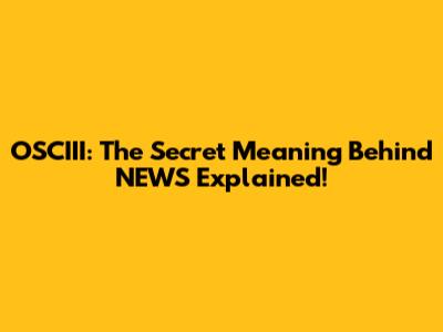 OSCIII: The Secret Meaning Behind 'NEWS' Explained!