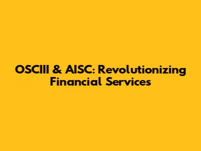 OSCIII & AISC: Revolutionizing Financial Services