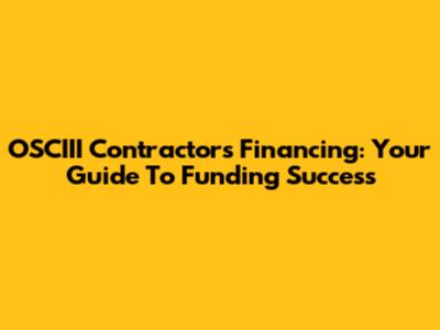 OSCIII Contractors Financing: Your Guide To Funding Success