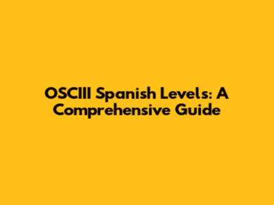 OSCIII Spanish Levels: A Comprehensive Guide