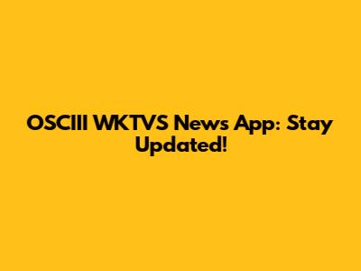 OSCIII WKTVS News App: Stay Updated!