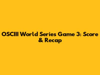 OSCIII World Series Game 3: Score & Recap