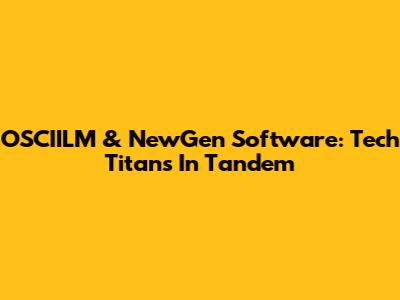 OSCIILM & NewGen Software: Tech Titans In Tandem