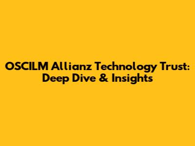 OSCILM Allianz Technology Trust: Deep Dive & Insights